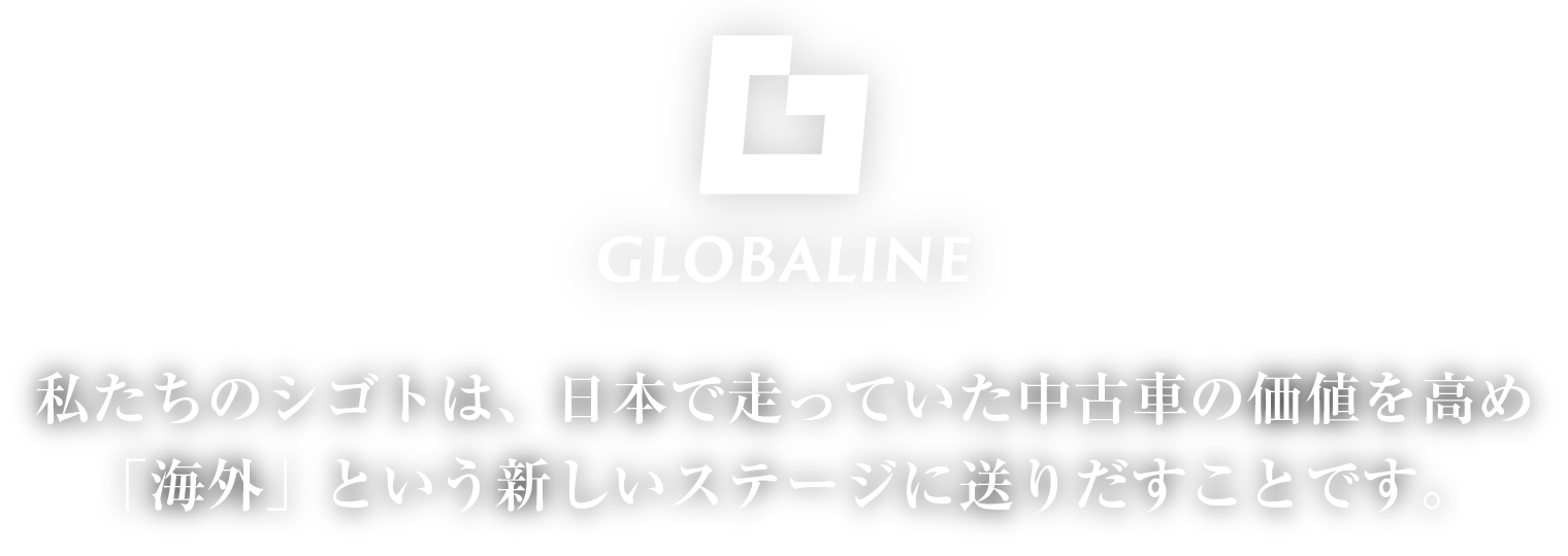 私たちのシゴトは、日本で走っていた中古車の価値を高め「海外」という新しいステージに送り出すことです。